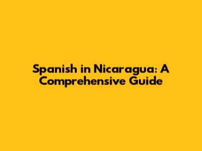 Spanish in Nicaragua: A Comprehensive Guide