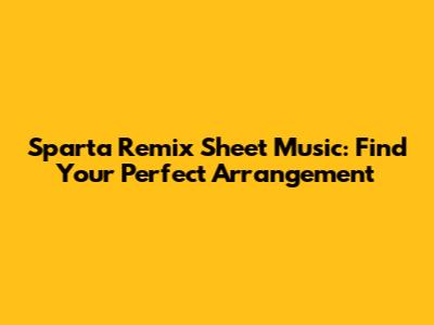 Sparta Remix Sheet Music: Find Your Perfect Arrangement