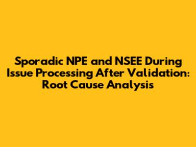 Sporadic NPE and NSEE During Issue Processing After Validation: Root Cause Analysis