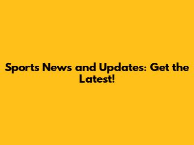 Sports News and Updates: Get the Latest!