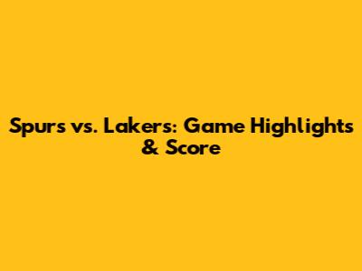Spurs vs. Lakers: Game Highlights & Score
