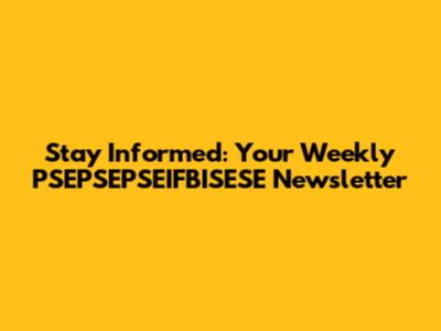 Stay Informed: Your Weekly PSEPSEPSEIFBISESE Newsletter