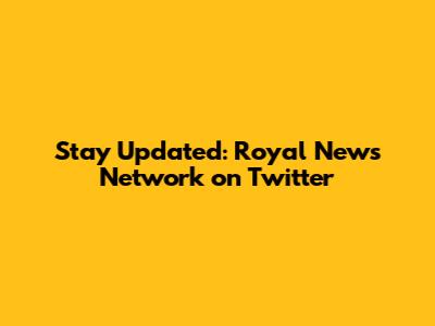 Stay Updated: Royal News Network on Twitter