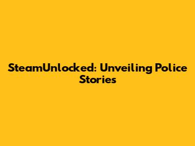 SteamUnlocked: Unveiling Police Stories