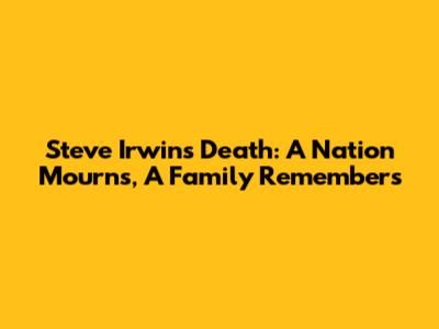 Steve Irwin's Death: A Nation Mourns, A Family Remembers