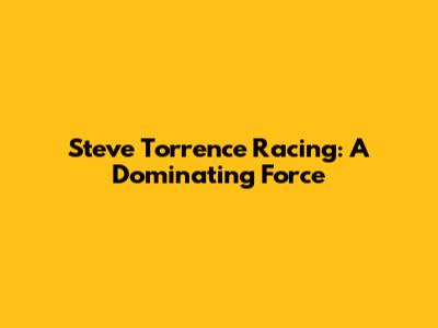 Steve Torrence Racing: A Dominating Force