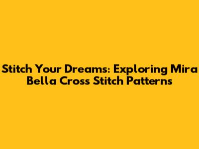 Stitch Your Dreams: Exploring Mira Bella Cross Stitch Patterns