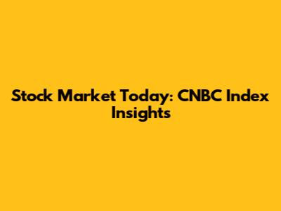 Stock Market Today: CNBC Index Insights