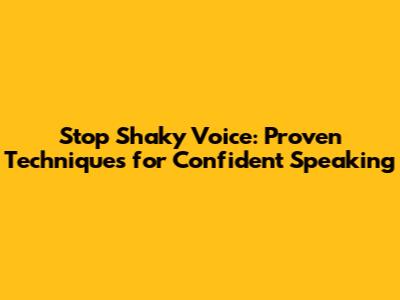 Stop Shaky Voice: Proven Techniques for Confident Speaking