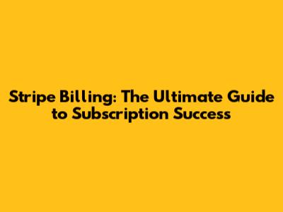 Stripe Billing: The Ultimate Guide to Subscription Success