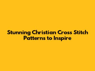 Stunning Christian Cross Stitch Patterns to Inspire