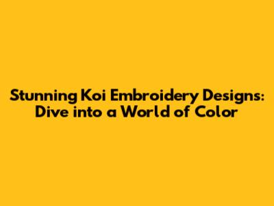 Stunning Koi Embroidery Designs: Dive into a World of Color