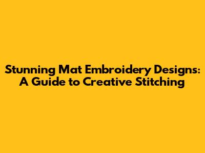 Stunning Mat Embroidery Designs: A Guide to Creative Stitching