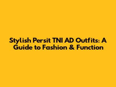 Stylish Persit TNI AD Outfits: A Guide to Fashion & Function