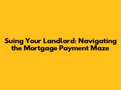 Suing Your Landlord: Navigating the Mortgage Payment Maze