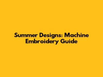 Summer Designs: Machine Embroidery Guide