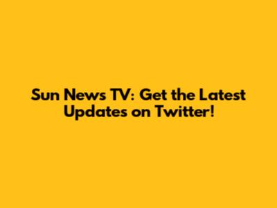 Sun News TV: Get the Latest Updates on Twitter!