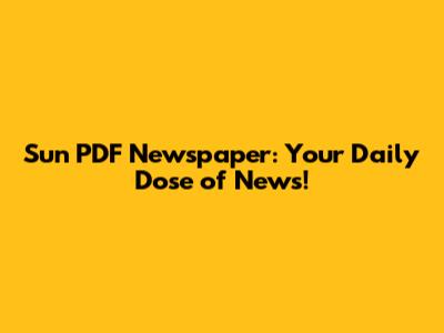 Sun PDF Newspaper: Your Daily Dose of News!