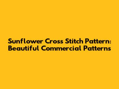 Sunflower Cross Stitch Pattern: Beautiful Commercial Patterns