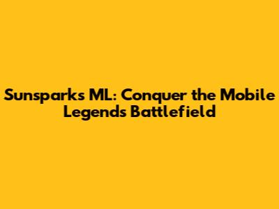 Sunsparks ML: Conquer the Mobile Legends Battlefield