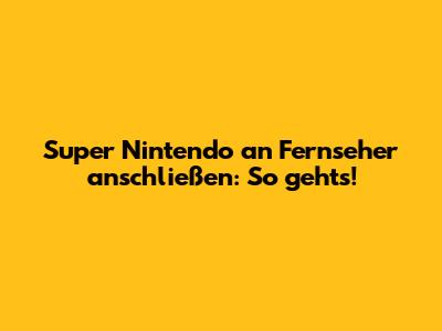 Super Nintendo an Fernseher anschließen: So geht's!