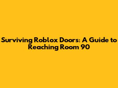 Surviving Roblox Doors: A Guide to Reaching Room 90