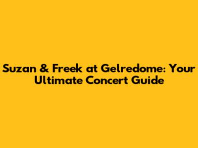 Suzan & Freek at Gelredome: Your Ultimate Concert Guide