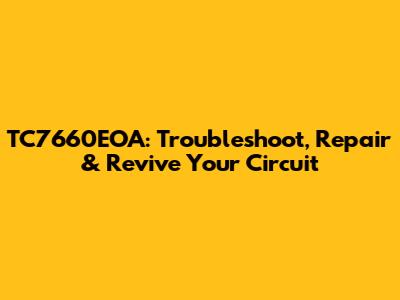 TC7660EOA: Troubleshoot, Repair & Revive Your Circuit