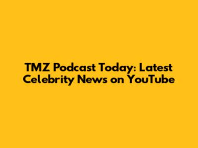 TMZ Podcast Today: Latest Celebrity News on YouTube