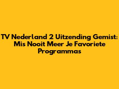 TV Nederland 2 Uitzending Gemist: Mis Nooit Meer Je Favoriete Programma's