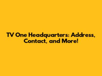 TV One Headquarters: Address, Contact, and More!