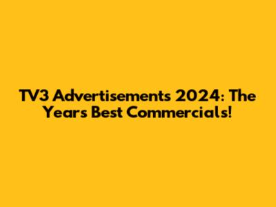 TV3 Advertisements 2024: The Year's Best Commercials!