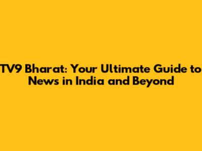 TV9 Bharat: Your Ultimate Guide to News in India and Beyond
