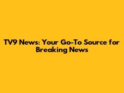 TV9 News: Your Go-To Source for Breaking News