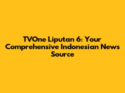 TVOne Liputan 6: Your Comprehensive Indonesian News Source