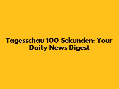 Tagesschau 100 Sekunden: Your Daily News Digest