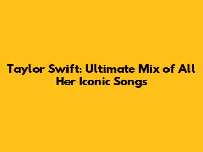 Taylor Swift: Ultimate Mix of All Her Iconic Songs