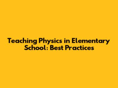 Teaching Physics in Elementary School: Best Practices