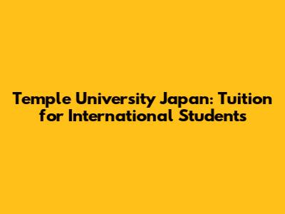 Temple University Japan: Tuition for International Students