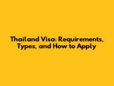 Thailand Visa: Requirements, Types, and How to Apply
