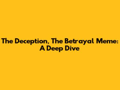 The Deception, The Betrayal Meme: A Deep Dive