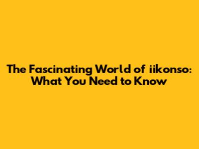 The Fascinating World of iikonso: What You Need to Know