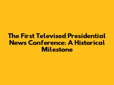 The First Televised Presidential News Conference: A Historical Milestone