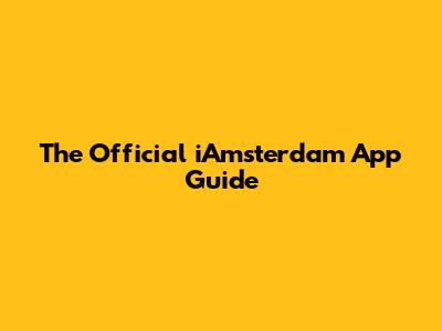 The Official iAmsterdam App Guide