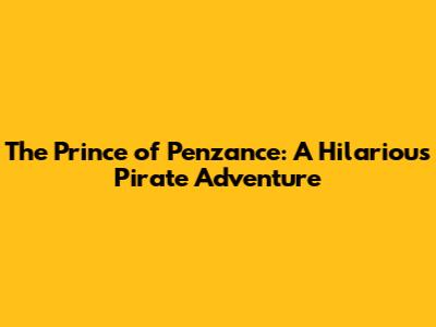 The Prince of Penzance: A Hilarious Pirate Adventure