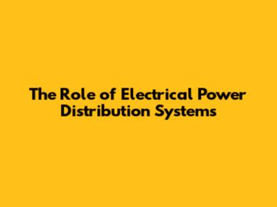 The Role of Electrical Power Distribution Systems