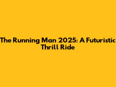 The Running Man 2025: A Futuristic Thrill Ride