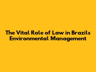 The Vital Role of Law in Brazil's Environmental Management