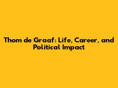Thom de Graaf: Life, Career, and Political Impact