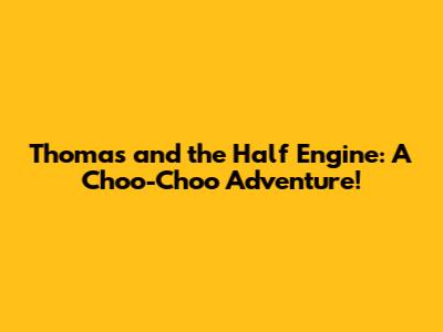 Thomas and the Half Engine: A Choo-Choo Adventure!